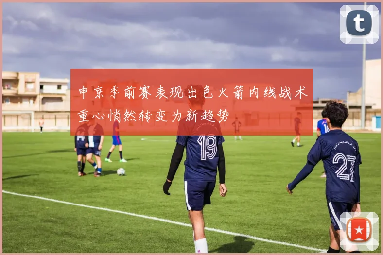 申京季前赛表现出色火箭内线战术重心悄然转变为新趋势